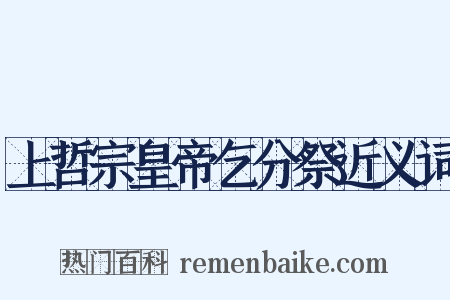 上哲宗皇帝乞分祭近义词是什么意思的图片